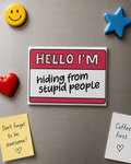 “Hello I’m Hiding From Stupid People” Funny Fridge Magnet